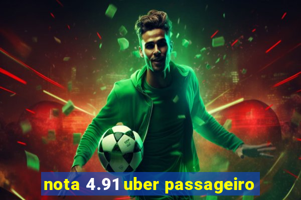 nota 4.91 uber passageiro